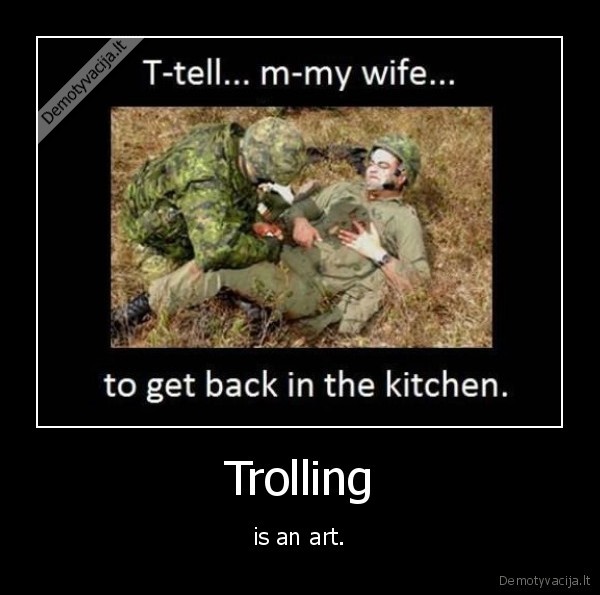 Trolling - is an art.