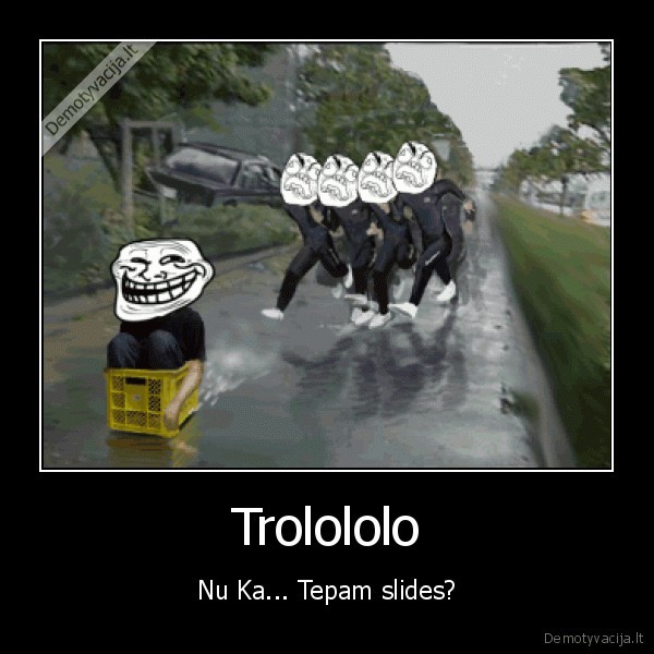 Trolololo - Nu Ka... Tepam slides?