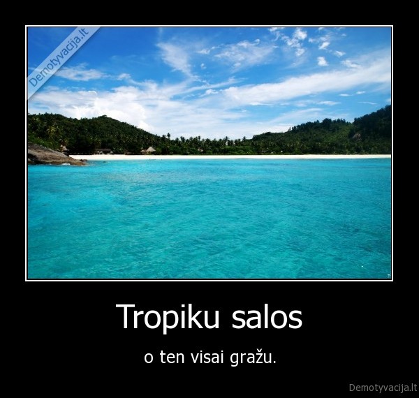 Tropiku salos - o ten visai gražu.