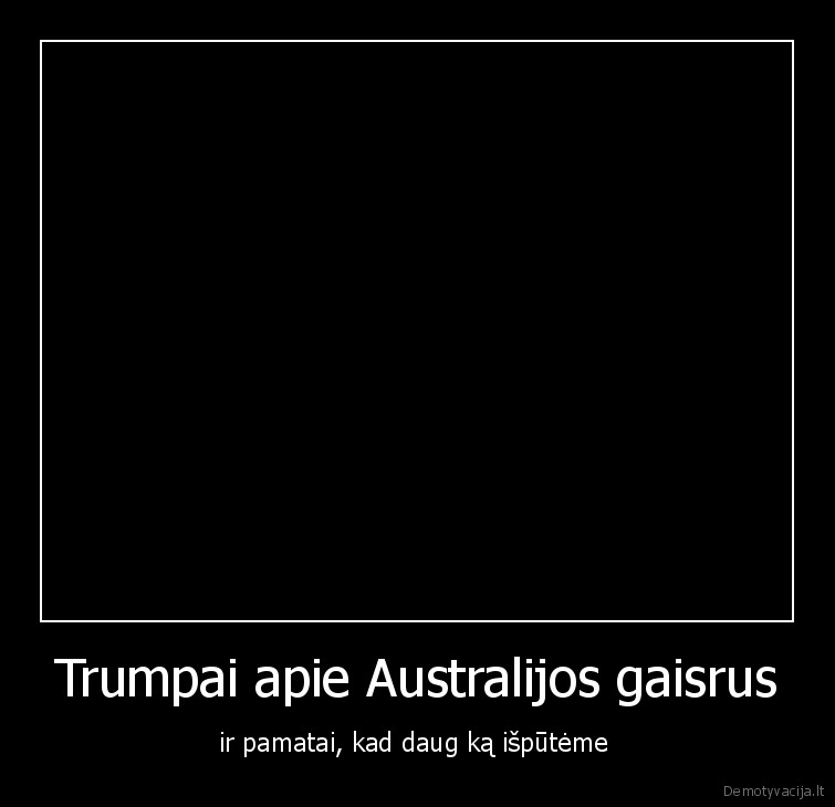 Trumpai apie Australijos gaisrus - ir pamatai, kad daug ką išpūtėme 