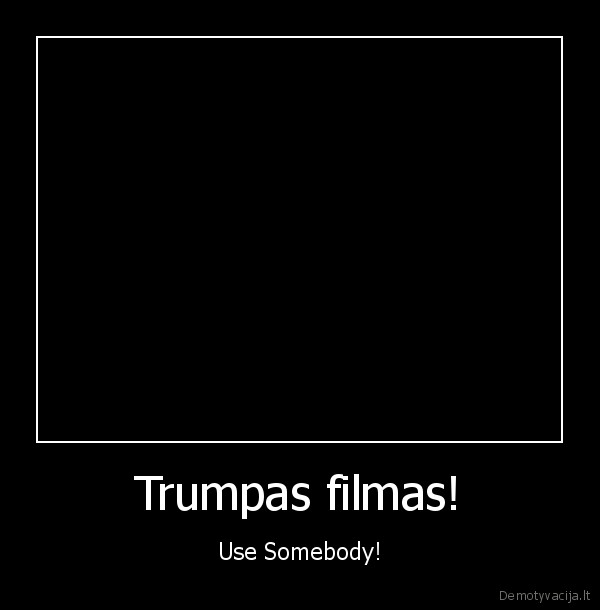 Trumpas filmas! - Use Somebody!