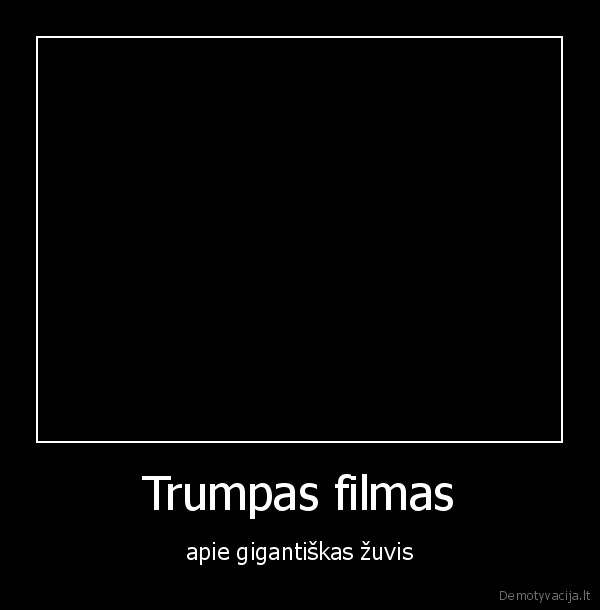 Trumpas filmas - apie gigantiškas žuvis