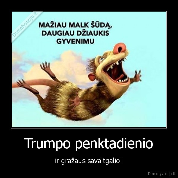 Trumpo penktadienio -  ir gražaus savaitgalio! 