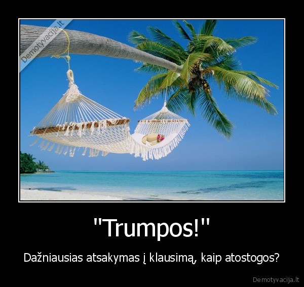 ''Trumpos!'' - Dažniausias atsakymas į klausimą, kaip atostogos?