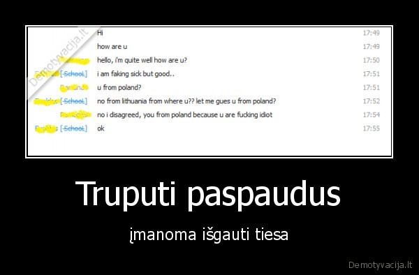 Truputi paspaudus - įmanoma išgauti tiesa