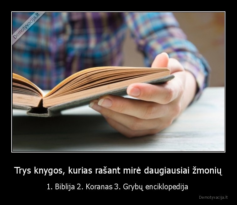 Trys knygos, kurias rašant mirė daugiausiai žmonių - 1. Biblija 2. Koranas 3. Grybų enciklopedija 