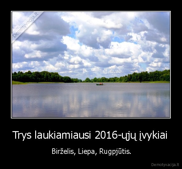 Trys laukiamiausi 2016-ųjų įvykiai -  Birželis, Liepa, Rugpjūtis.