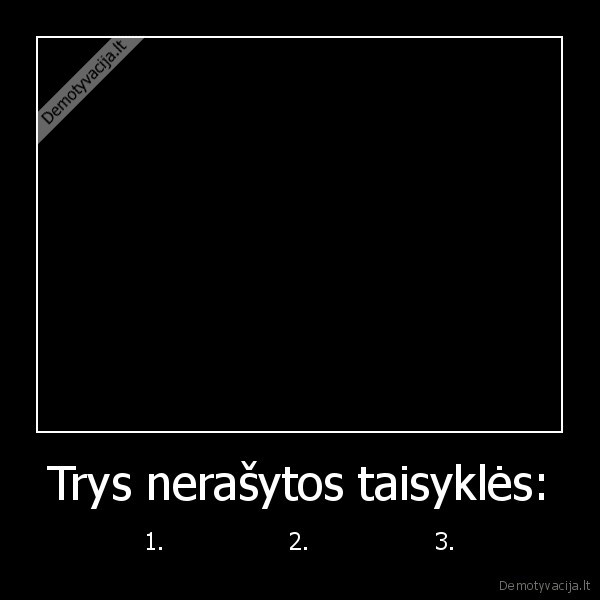 Trys nerašytos taisyklės: - 1.                 2.                 3.