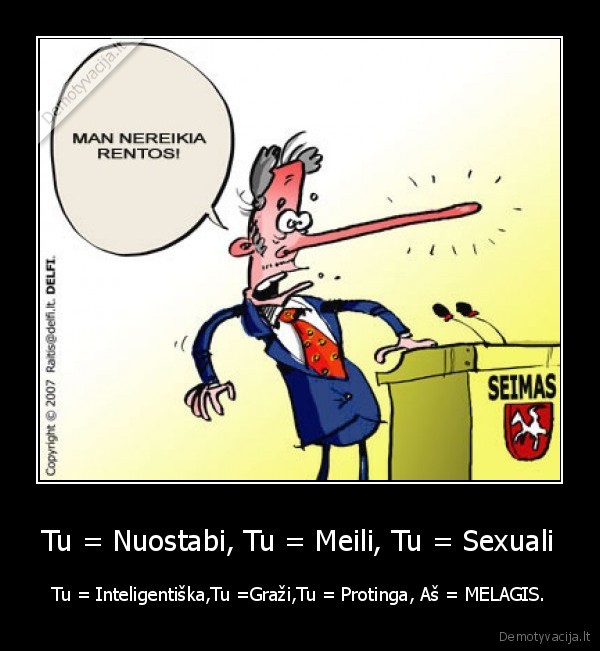 Tu = Nuostabi, Tu = Meili, Tu = Sexuali - Tu = Inteligentiška,Tu =Graži,Tu = Protinga, Aš = MELAGIS.