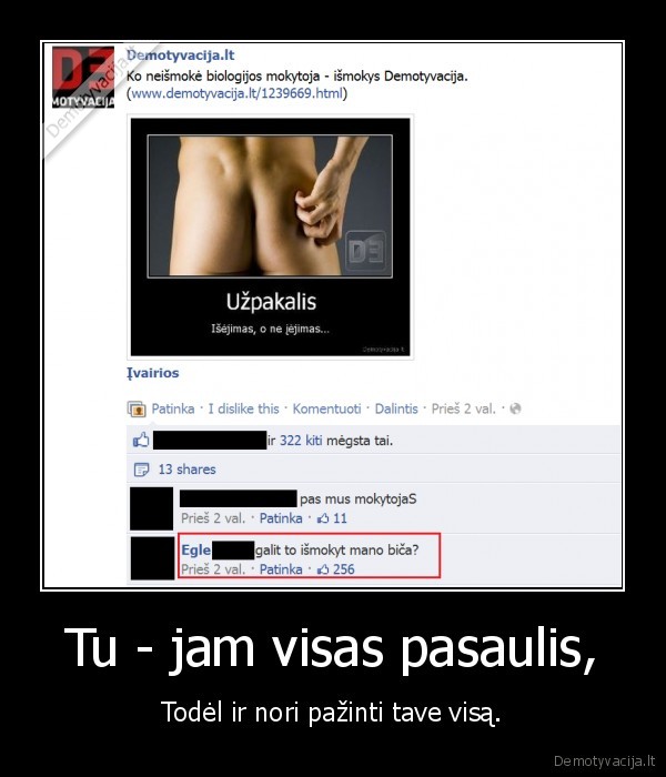 Tu - jam visas pasaulis, - Todėl ir nori pažinti tave visą.