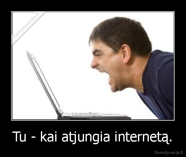 Tu - kai atjungia internetą. - 