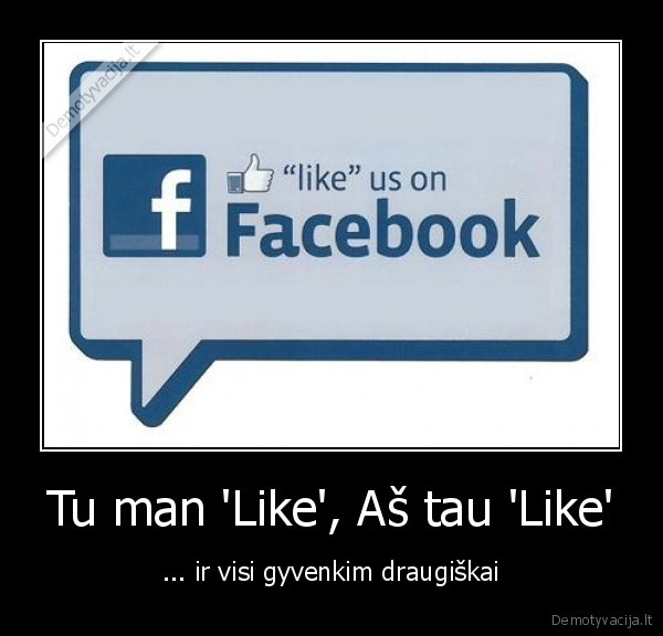 Tu man 'Like', Aš tau 'Like' - ... ir visi gyvenkim draugiškai