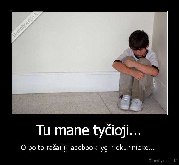 Tu mane tyčioji... - O po to rašai į Facebook lyg niekur nieko... 