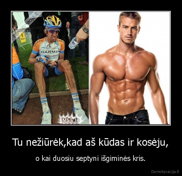 Tu nežiūrėk,kad aš kūdas ir kosėju, - o kai duosiu septyni išgiminės kris.