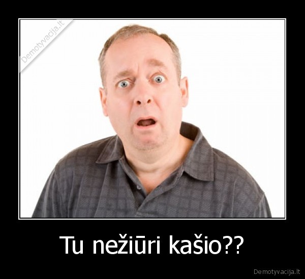 Tu nežiūri kašio?? - 