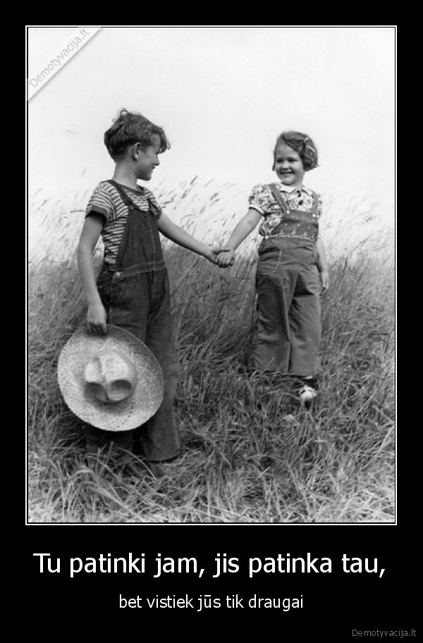 Tu patinki jam, jis patinka tau, - bet vistiek jūs tik draugai