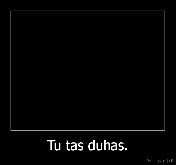 Tu tas duhas. - 