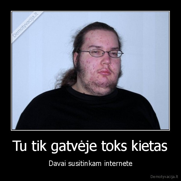 Tu tik gatvėje toks kietas - Davai susitinkam internete