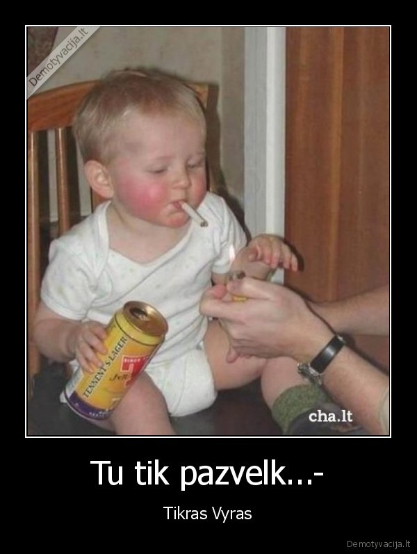 Tu tik pazvelk...- - Tikras Vyras