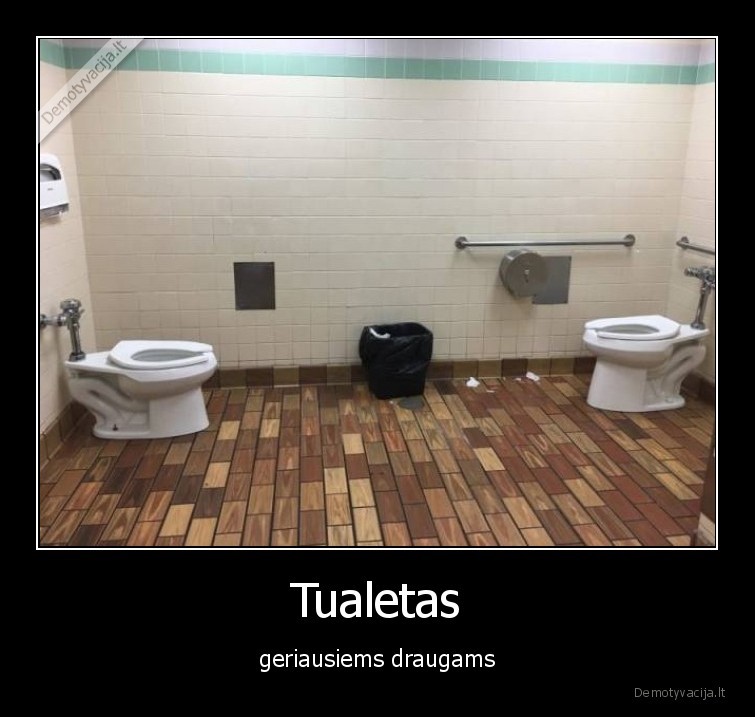 Tualetas - geriausiems draugams