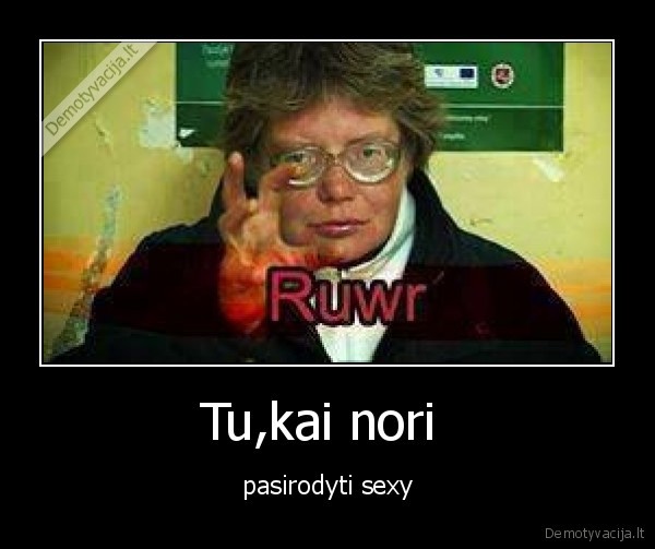 Tu,kai nori  - pasirodyti sexy