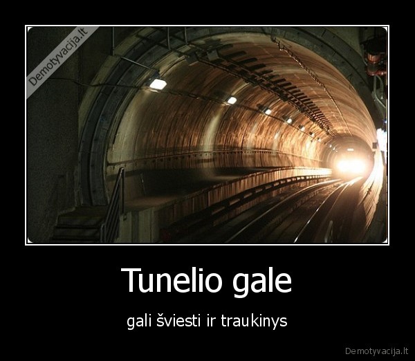 Tunelio gale - gali šviesti ir traukinys