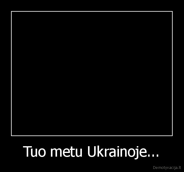 Tuo metu Ukrainoje... - 