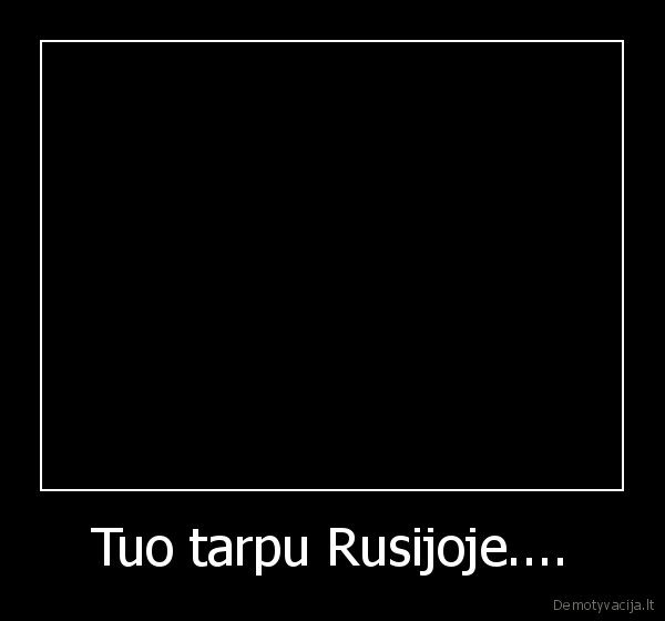 Tuo tarpu Rusijoje.... - 