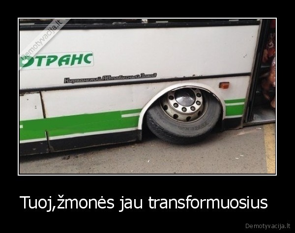 Tuoj,žmonės jau transformuosius  - 