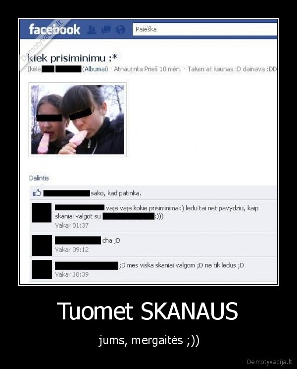 Tuomet SKANAUS -  jums, mergaitės ;))