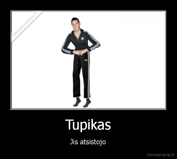 Tupikas - Jis atsistojo