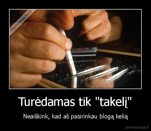 Turėdamas tik "takelį" - Neaiškink, kad aš pasirinkau blogą kelią