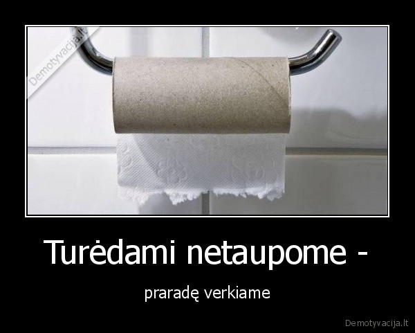 Turėdami netaupome - - praradę verkiame