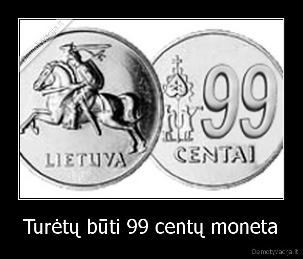 Turėtų būti 99 centų moneta - 