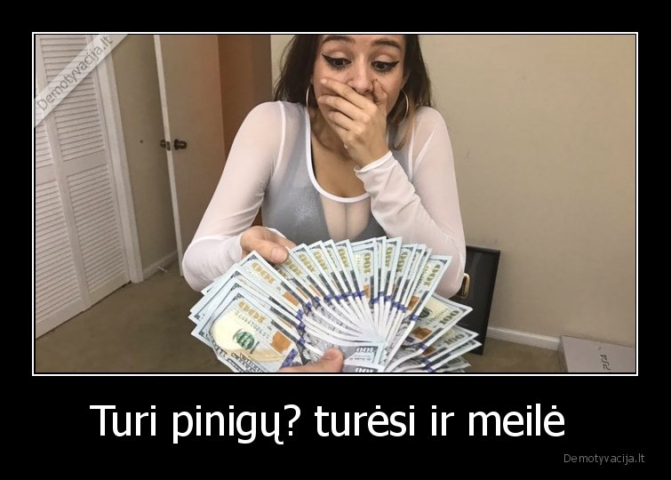 Turi pinigų? turėsi ir meilė  - 