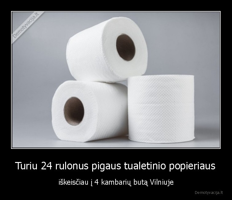Turiu 24 rulonus pigaus tualetinio popieriaus - iškeisčiau į 4 kambarių butą Vilniuje