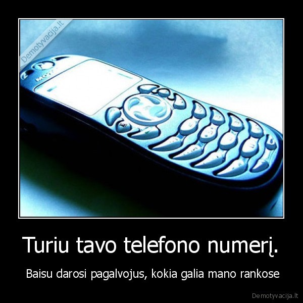 Turiu tavo telefono numerį. -  Baisu darosi pagalvojus, kokia galia mano rankose