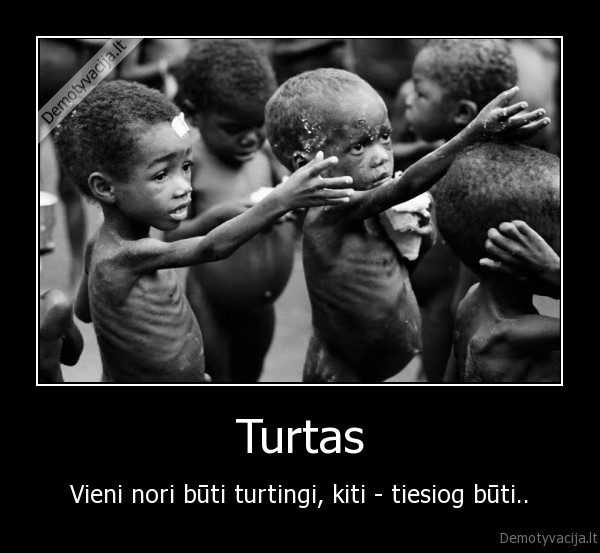 Turtas - Vieni nori būti turtingi, kiti - tiesiog būti..