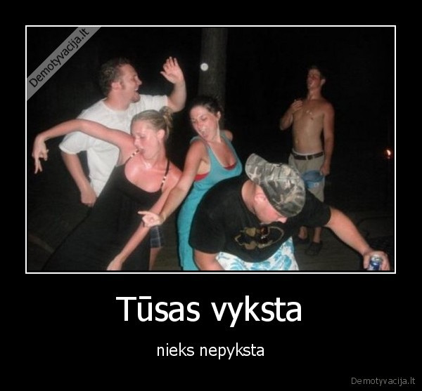 Tūsas vyksta - nieks nepyksta