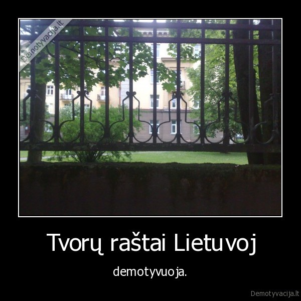Tvorų raštai Lietuvoj - demotyvuoja.