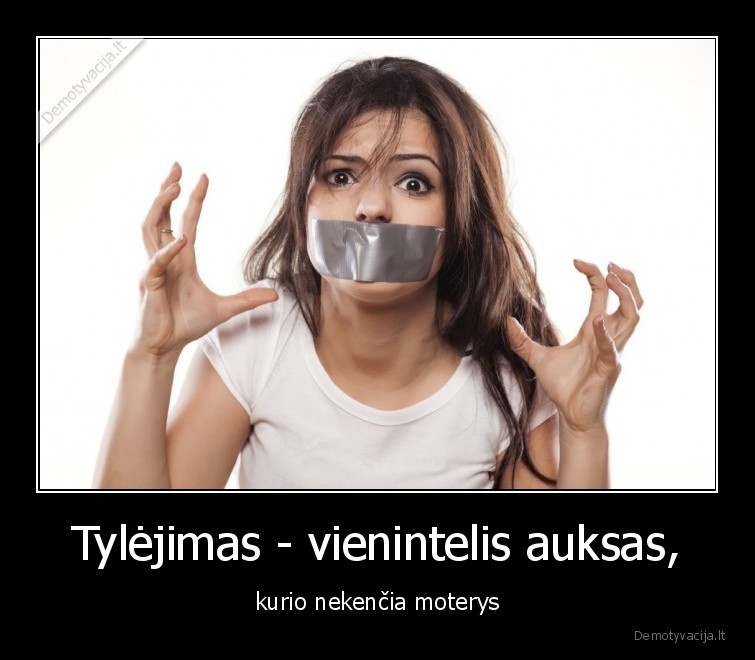 Tylėjimas - vienintelis auksas, - kurio nekenčia moterys