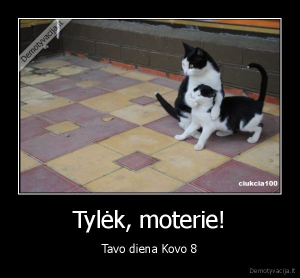 Tylėk, moterie! - Tavo diena Kovo 8