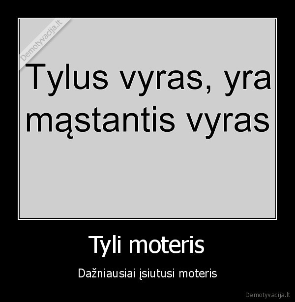 Tyli moteris - Dažniausiai įsiutusi moteris