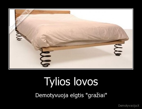 Tylios lovos - Demotyvuoja elgtis "gražiai"