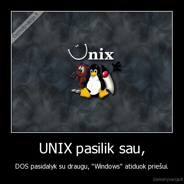 UNIX pasilik sau, - DOS pasidalyk su draugu, "Windows" atiduok priešui.