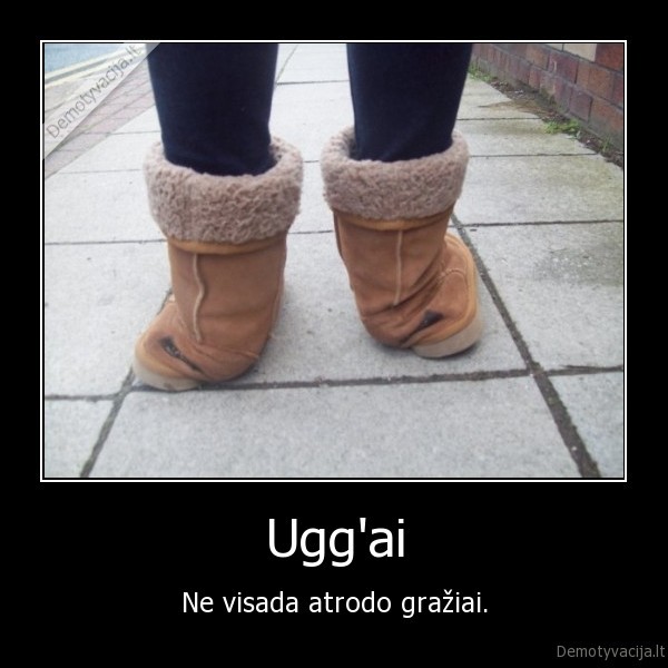 Ugg'ai - Ne visada atrodo gražiai.