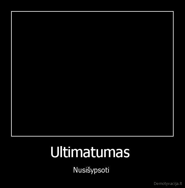 Ultimatumas  - Nusišypsoti 