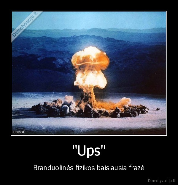 "Ups" - Branduolinės fizikos baisiausia frazė