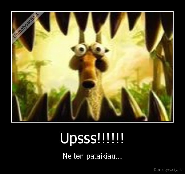 Upsss!!!!!! - Ne ten pataikiau...