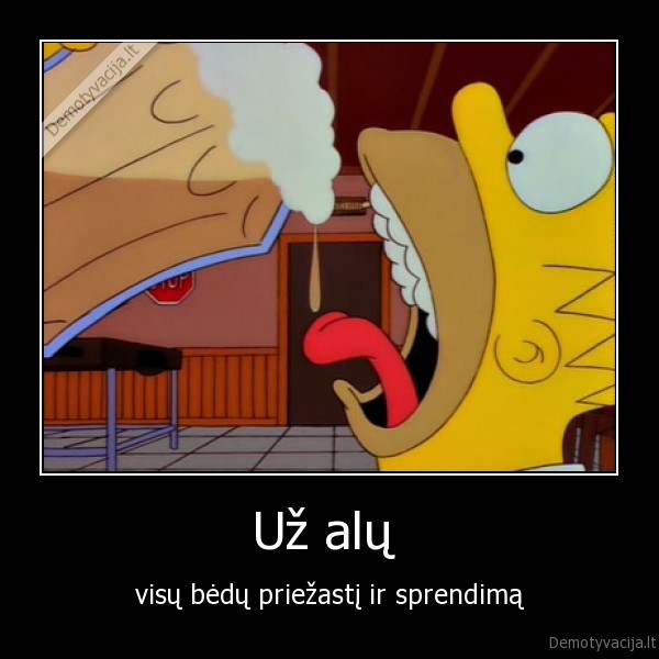 Už alų  - visų bėdų priežastį ir sprendimą